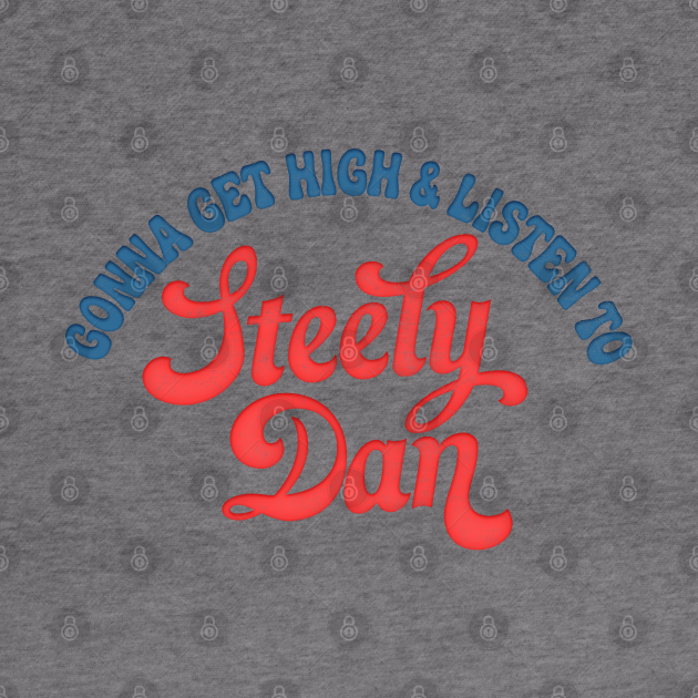 Gonna Get High & Listen To Steely Dan /// Retro-Style Design - Steely